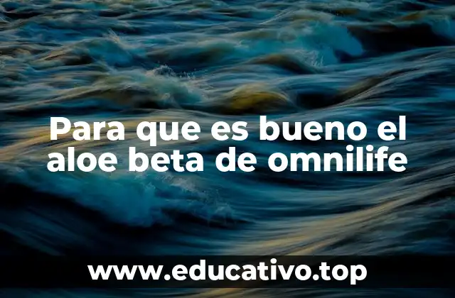 Para que es bueno el aloe beta de omnilife