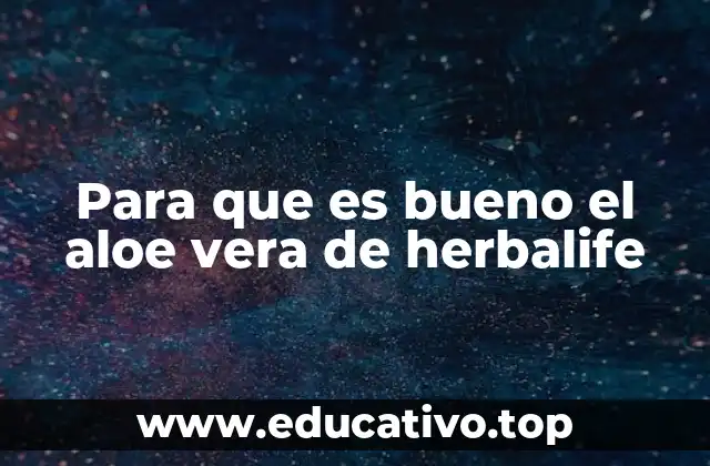 Para que es bueno el aloe vera de herbalife