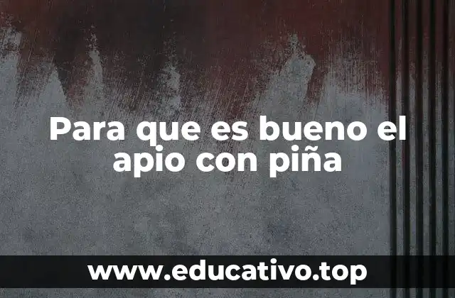 Para que es bueno el apio con piña