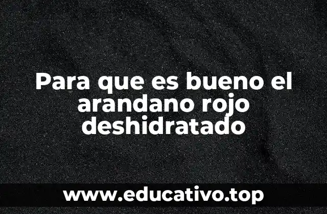 Para que es bueno el arandano rojo deshidratado