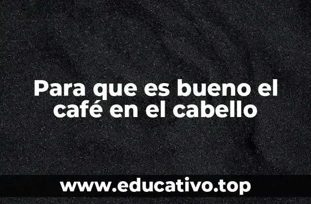 Para que es bueno el café en el cabello