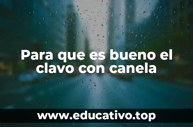 Para que es bueno el clavo con canela