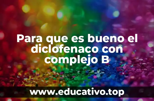Para que es bueno el diclofenaco con complejo B