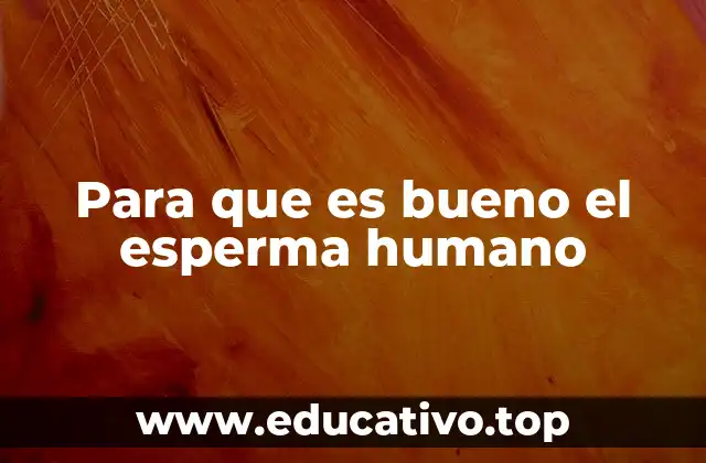 Para que es bueno el esperma humano