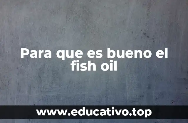 Para que es bueno el fish oil