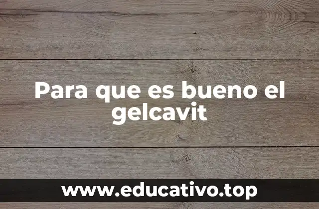 Para que es bueno el gelcavit