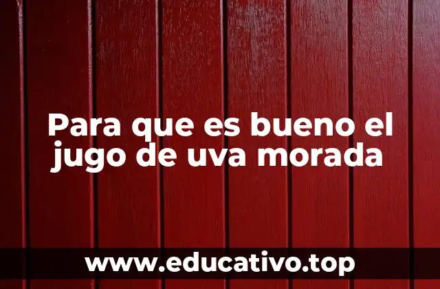 Para que es bueno el jugo de uva morada