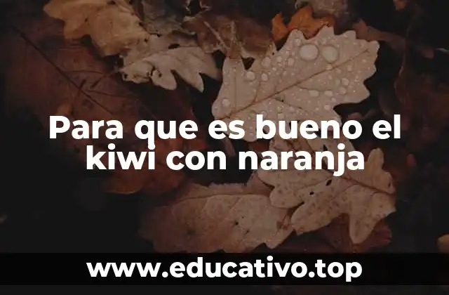Para que es bueno el kiwi con naranja