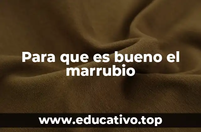 Para que es bueno el marrubio