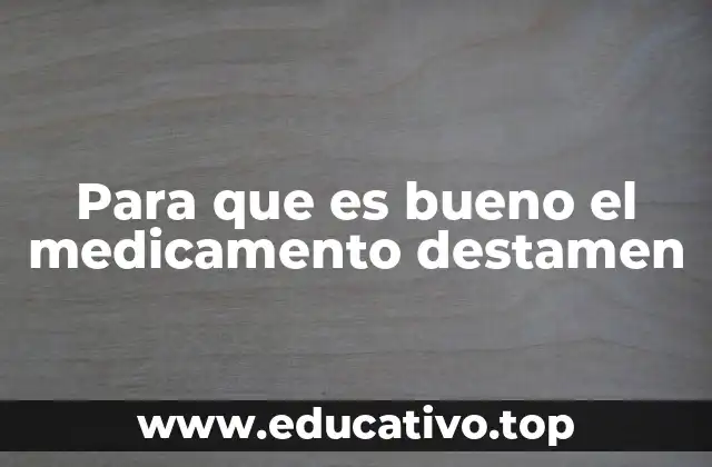 Para que es bueno el medicamento destamen