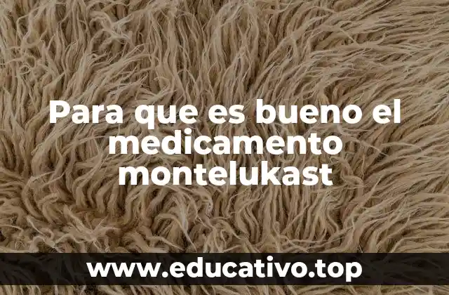 Para que es bueno el medicamento montelukast