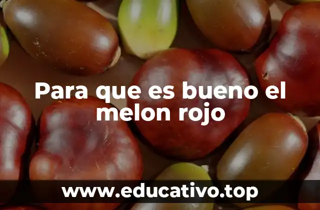 Para que es bueno el melon rojo