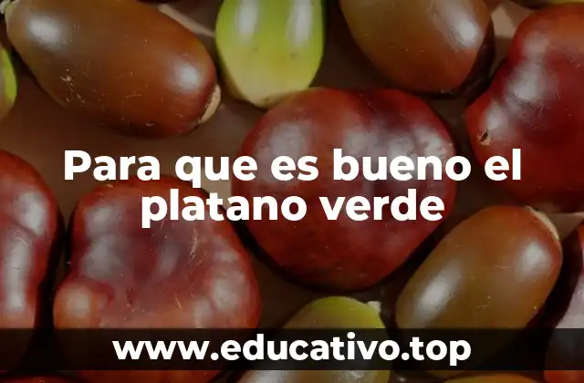 Para que es bueno el platano verde