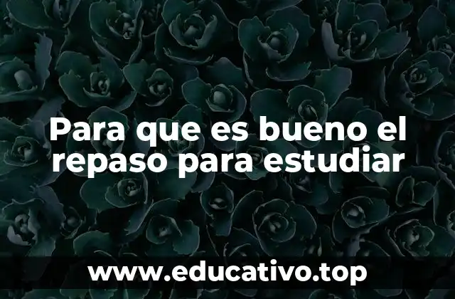 Para que es bueno el repaso para estudiar