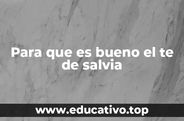 Para que es bueno el te de salvia