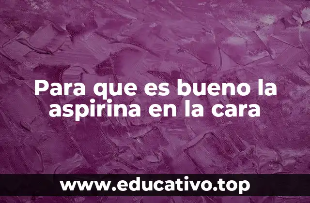 Cómo funciona la aspirina en el cuidado de la piel
