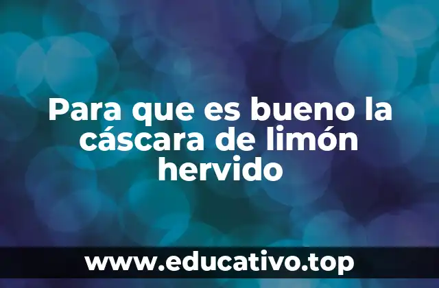 Para que es bueno la cáscara de limón hervido