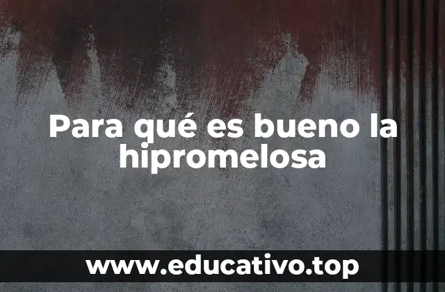 Para qué es bueno la hipromelosa