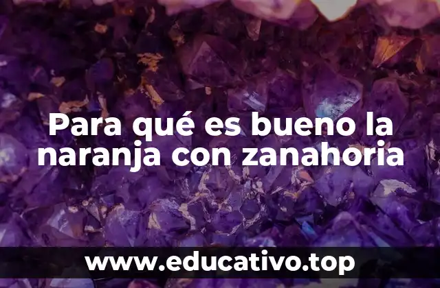 Para qué es bueno la naranja con zanahoria