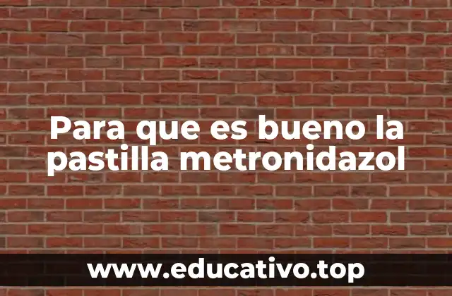 Para que es bueno la pastilla metronidazol