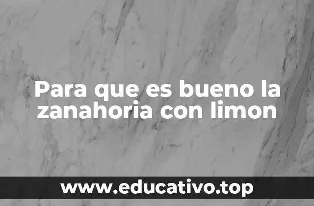 Para que es bueno la zanahoria con limon