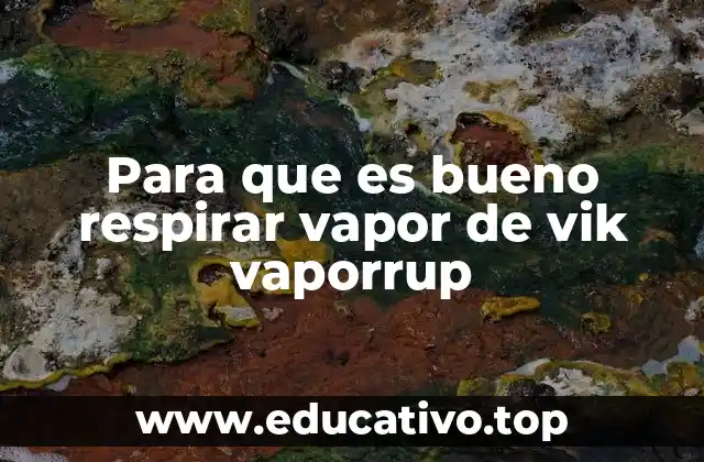 Para que es bueno respirar vapor de vik vaporrup