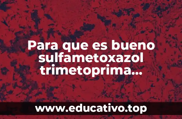 Para que es bueno sulfametoxazol trimetoprima guaifenesina