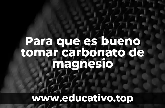 Para que es bueno tomar carbonato de magnesio