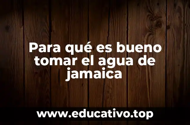 Para qué es bueno tomar el agua de jamaica