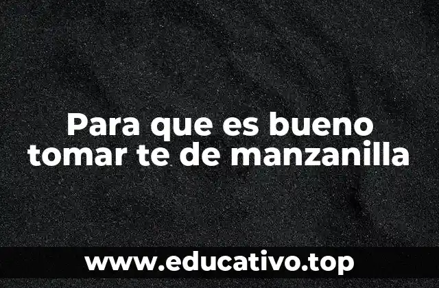 Para que es bueno tomar te de manzanilla