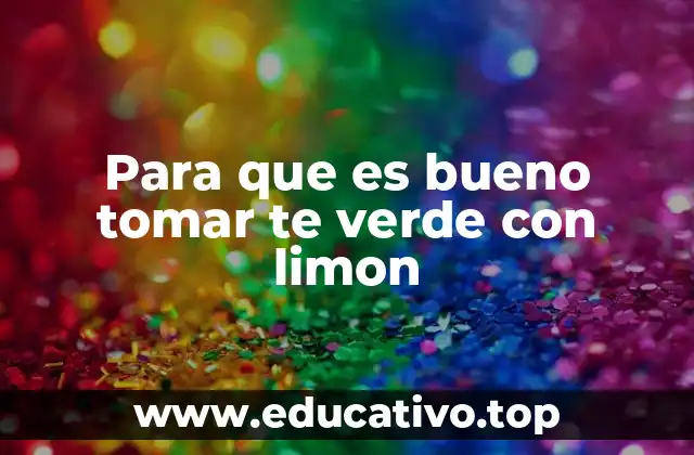 Para que es bueno tomar te verde con limon