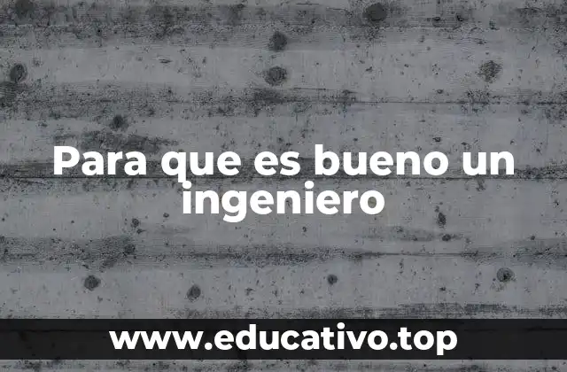 Para que es bueno un ingeniero