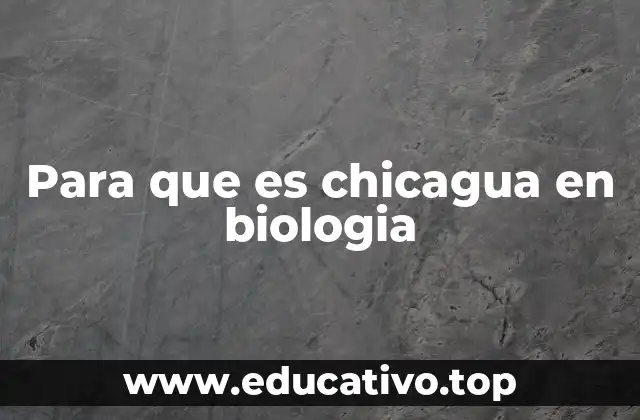 Para que es chicagua en biologia