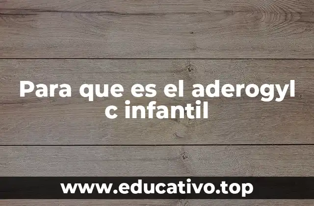 Para que es el aderogyl c infantil