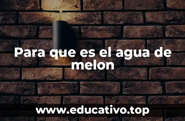 Para que es el agua de melon