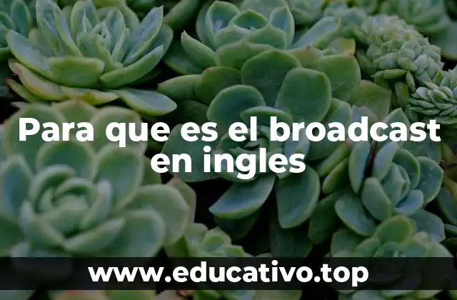 Para que es el broadcast en ingles