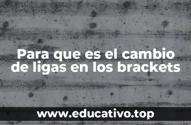 Para que es el cambio de ligas en los brackets