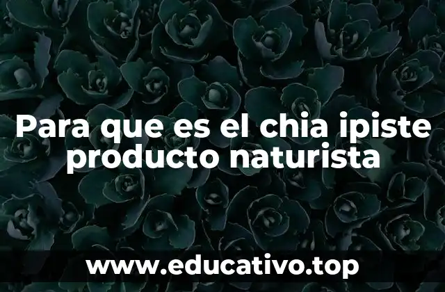 Para que es el chia ipiste producto naturista