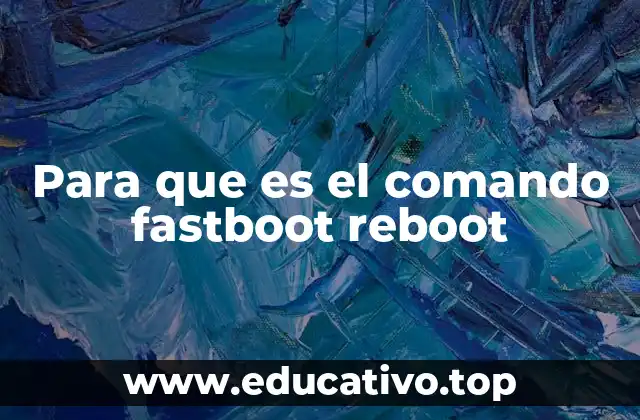 Para que es el comando fastboot reboot