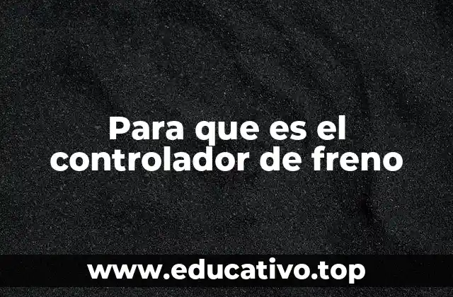 Para que es el controlador de freno
