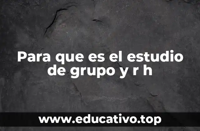 Para que es el estudio de grupo y r h