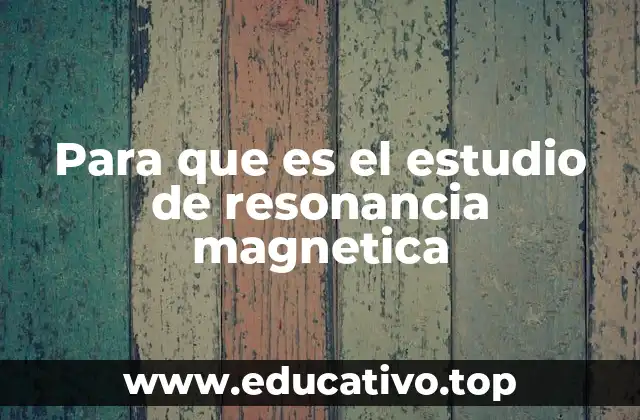Para que es el estudio de resonancia magnetica