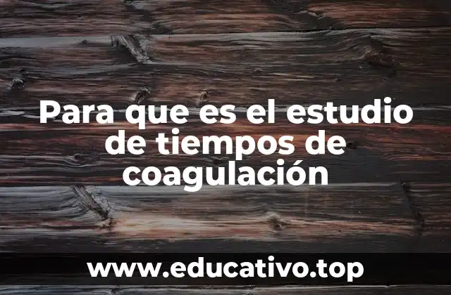 Para que es el estudio de tiempos de coagulación