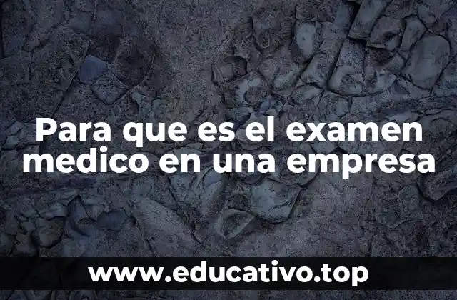 Para que es el examen medico en una empresa