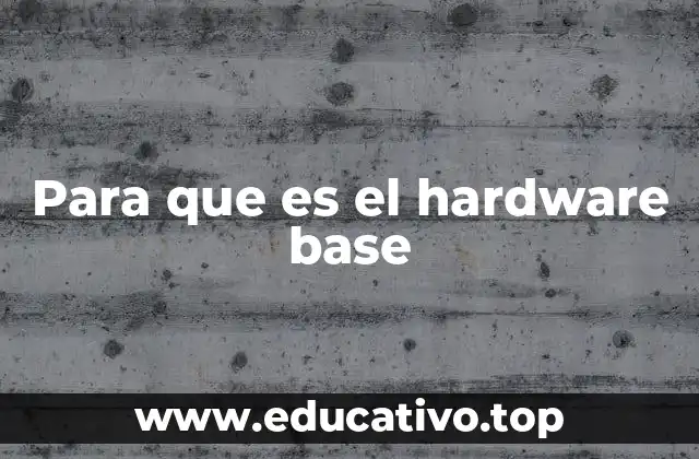 Para que es el hardware base