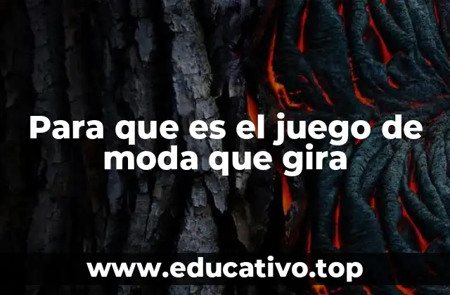 Para que es el juego de moda que gira