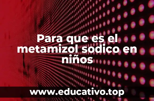 El metamizol sódico en el manejo del dolor infantil