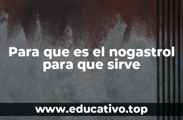 Para que es el nogastrol para que sirve