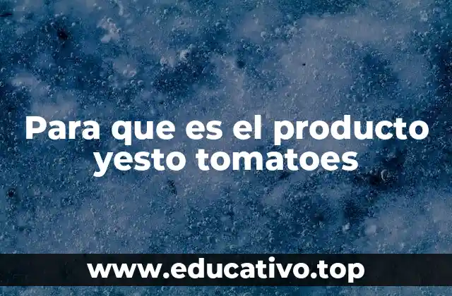 Para que es el producto yesto tomatoes