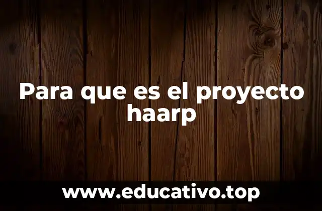 Para que es el proyecto haarp